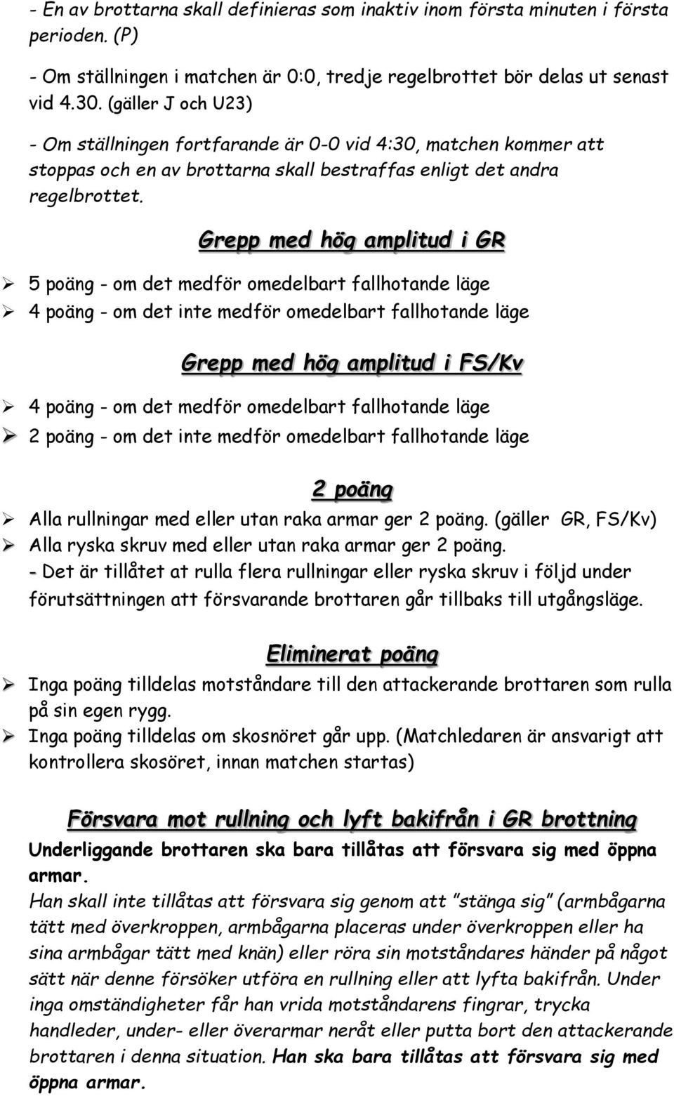 Grepp med hög amplitud i GR 5 poäng - om det medför omedelbart fallhotande läge 4 poäng - om det inte medför omedelbart fallhotande läge Grepp med hög amplitud i FS/Kv 4 poäng - om det medför