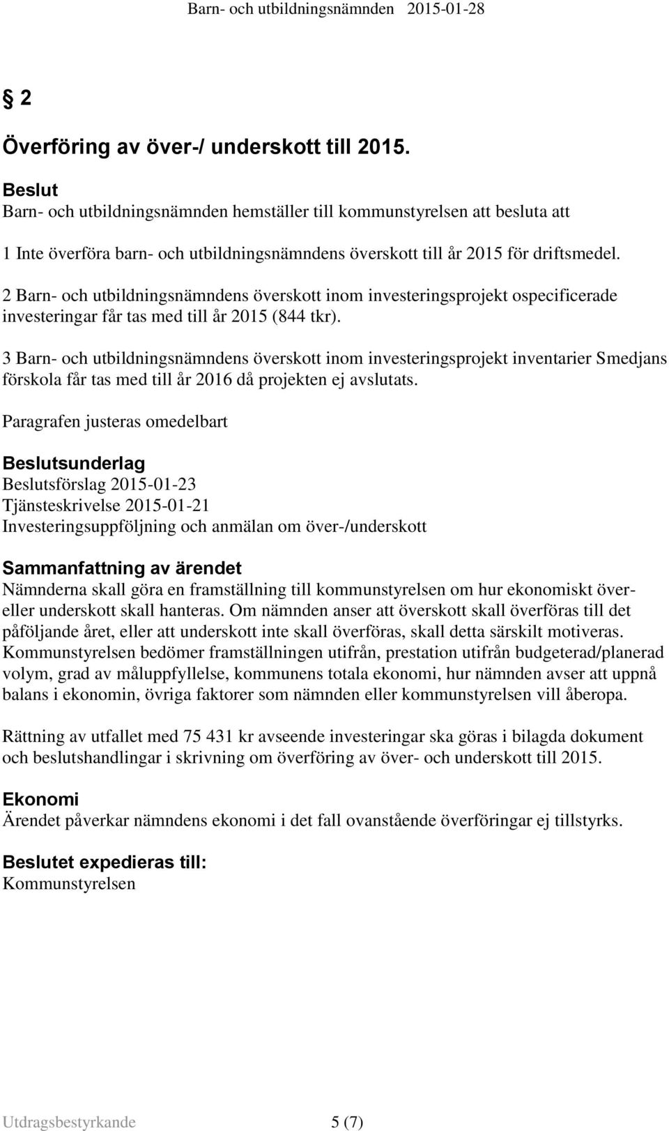 2 Barn- och utbildningsnämndens överskott inom investeringsprojekt ospecificerade investeringar får tas med till år 2015 (844 tkr).