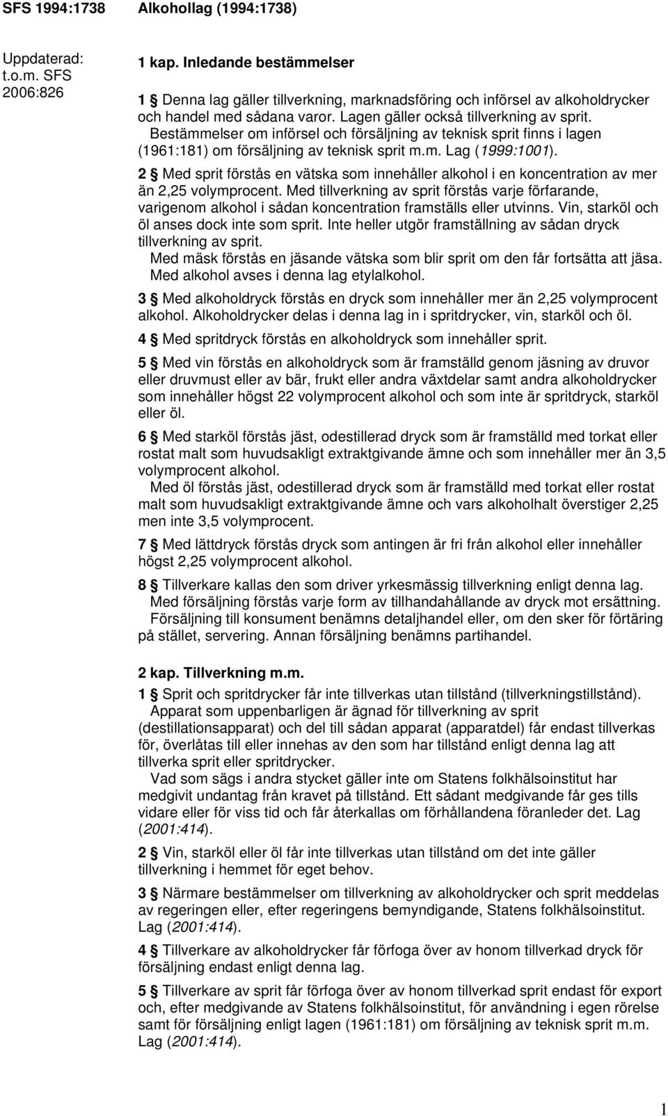 Bestämmelser om införsel och försäljning av teknisk sprit finns i lagen (1961:181) om försäljning av teknisk sprit m.m. Lag (1999:1001).