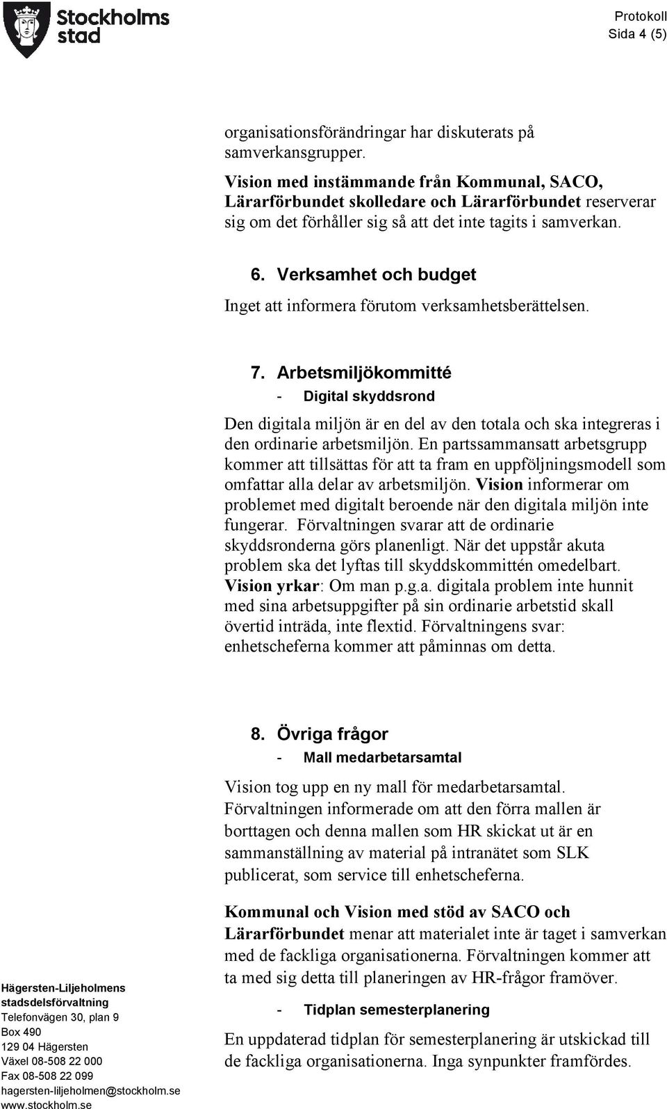 Verksamhet och budget Inget att informera förutom verksamhetsberättelsen. 7.