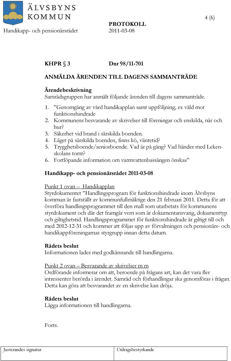 Säkerhet vid brand i särskilda boenden. 4. Läget på särskilda boenden, finns kö, väntetid? 5. Trygghetsboende/seniorboende. Vad är på gång? Vad händer med Lekenskolans tomt? 6.