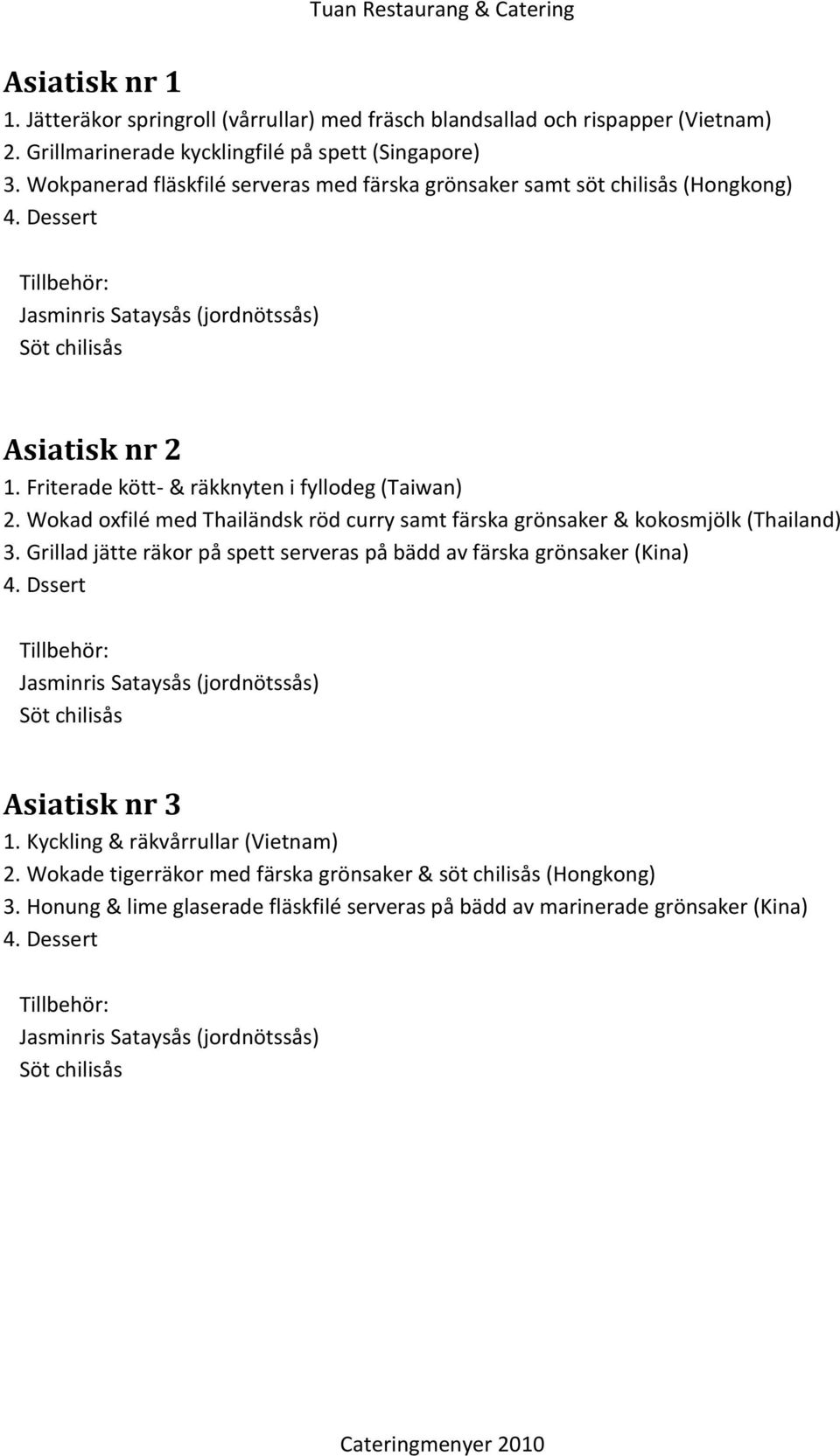 Wokad oxfilé med Thailändsk röd curry samt färska grönsaker & kokosmjölk (Thailand) 3. Grillad jätte räkor på spett serveras på bädd av färska grönsaker (Kina) 4.