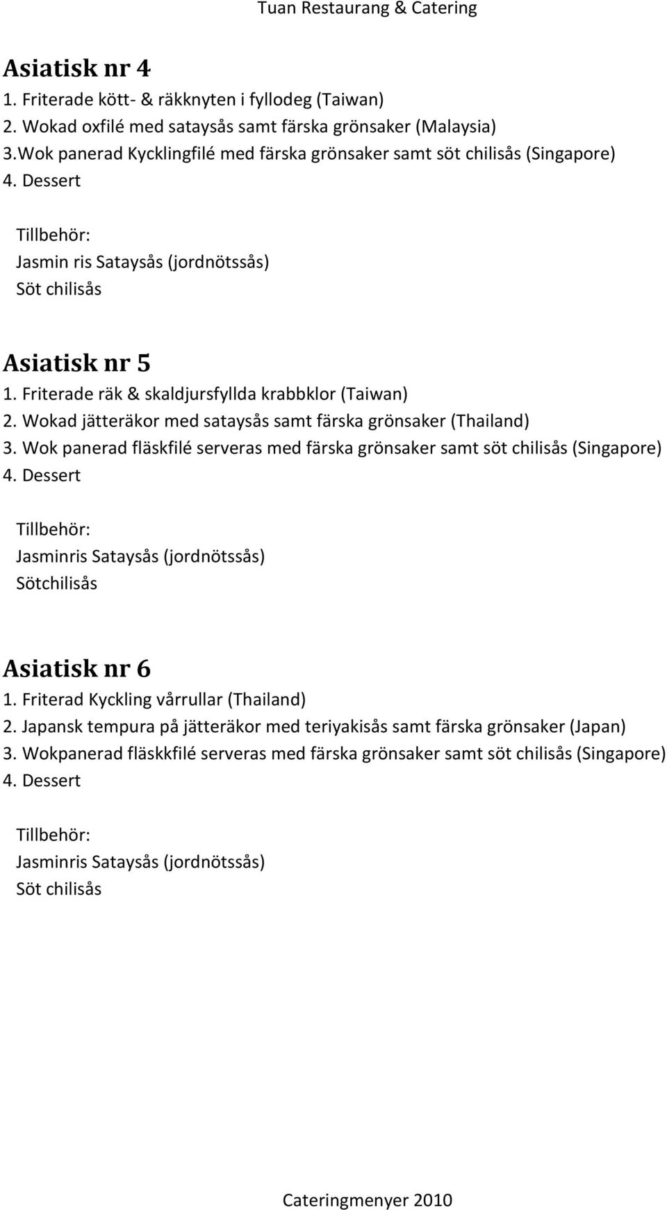 Friterade räk & skaldjursfyllda krabbklor (Taiwan) 2. Wokad jätteräkor med sataysås samt färska grönsaker (Thailand) 3.