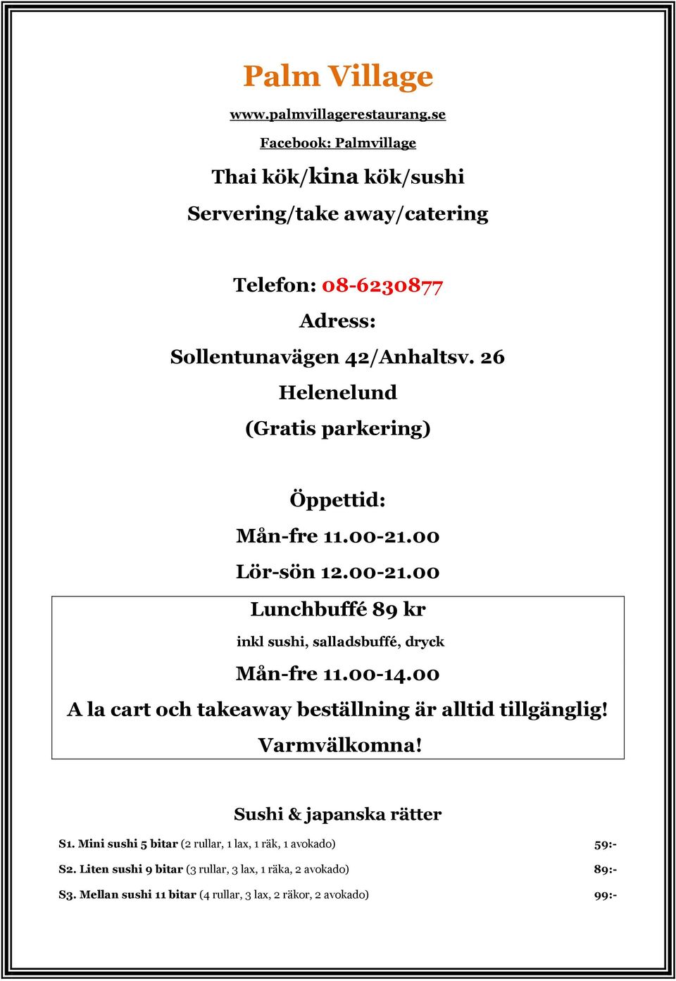 26 Helenelund (Gratis parkering) Öppettid: Mån-fre 11.00-21.00 Lör-sön 12.00-21.00 Lunchbuffé 89 kr inkl sushi, salladsbuffé, dryck Mån-fre 11.00-14.