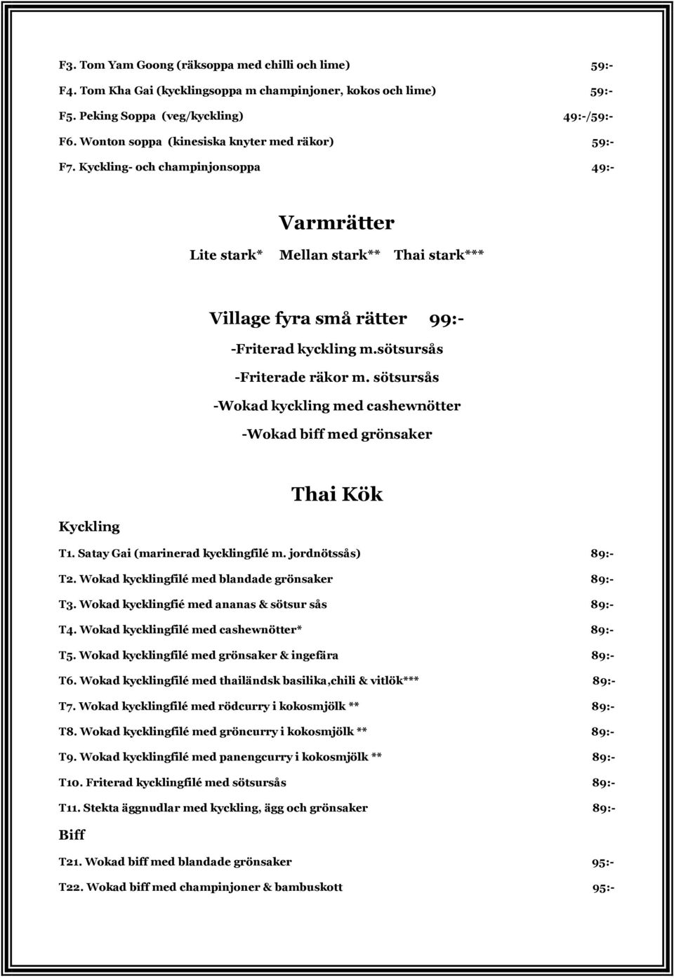 sötsursås -Friterade räkor m. sötsursås -Wokad kyckling med cashewnötter -Wokad biff med grönsaker Thai Kök Kyckling T1. Satay Gai (marinerad kycklingfilé m. jordnötssås) 89:- T2.