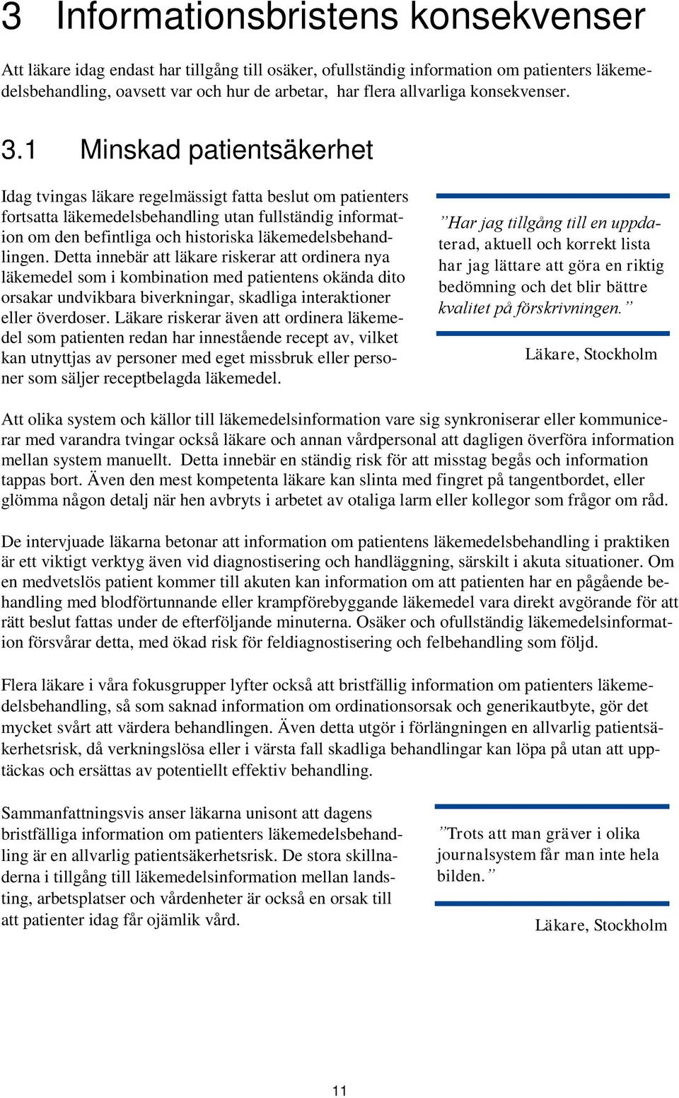 1 Minskad patientsäkerhet Idag tvingas läkare regelmässigt fatta beslut om patienters fortsatta läkemedelsbehandling utan fullständig information om den befintliga och historiska