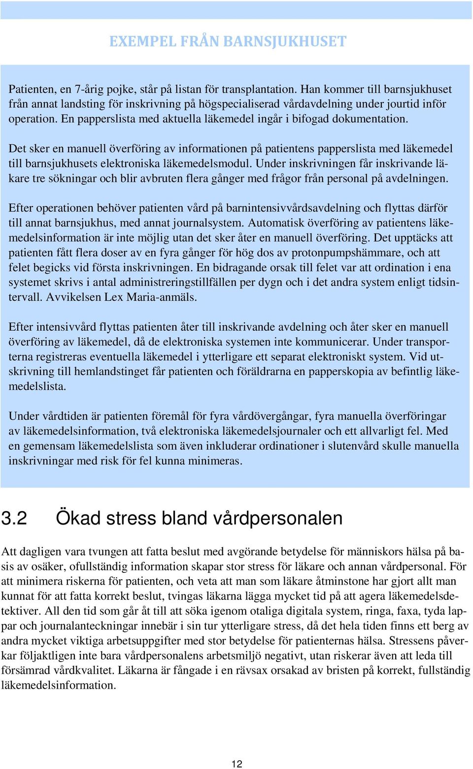 En papperslista med aktuella läkemedel ingår i bifogad dokumentation.