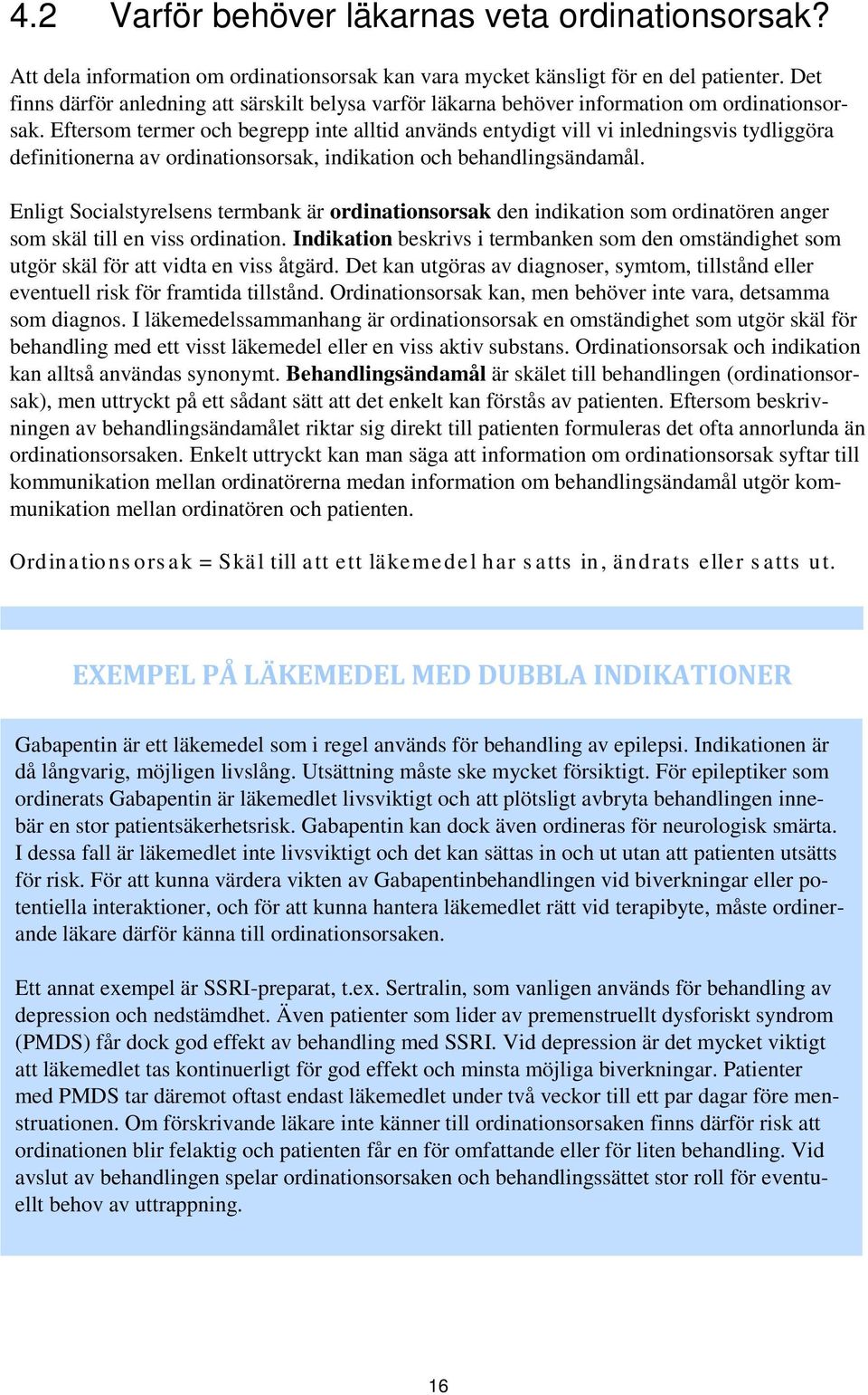 Eftersom termer och begrepp inte alltid används entydigt vill vi inledningsvis tydliggöra definitionerna av ordinationsorsak, indikation och behandlingsändamål.