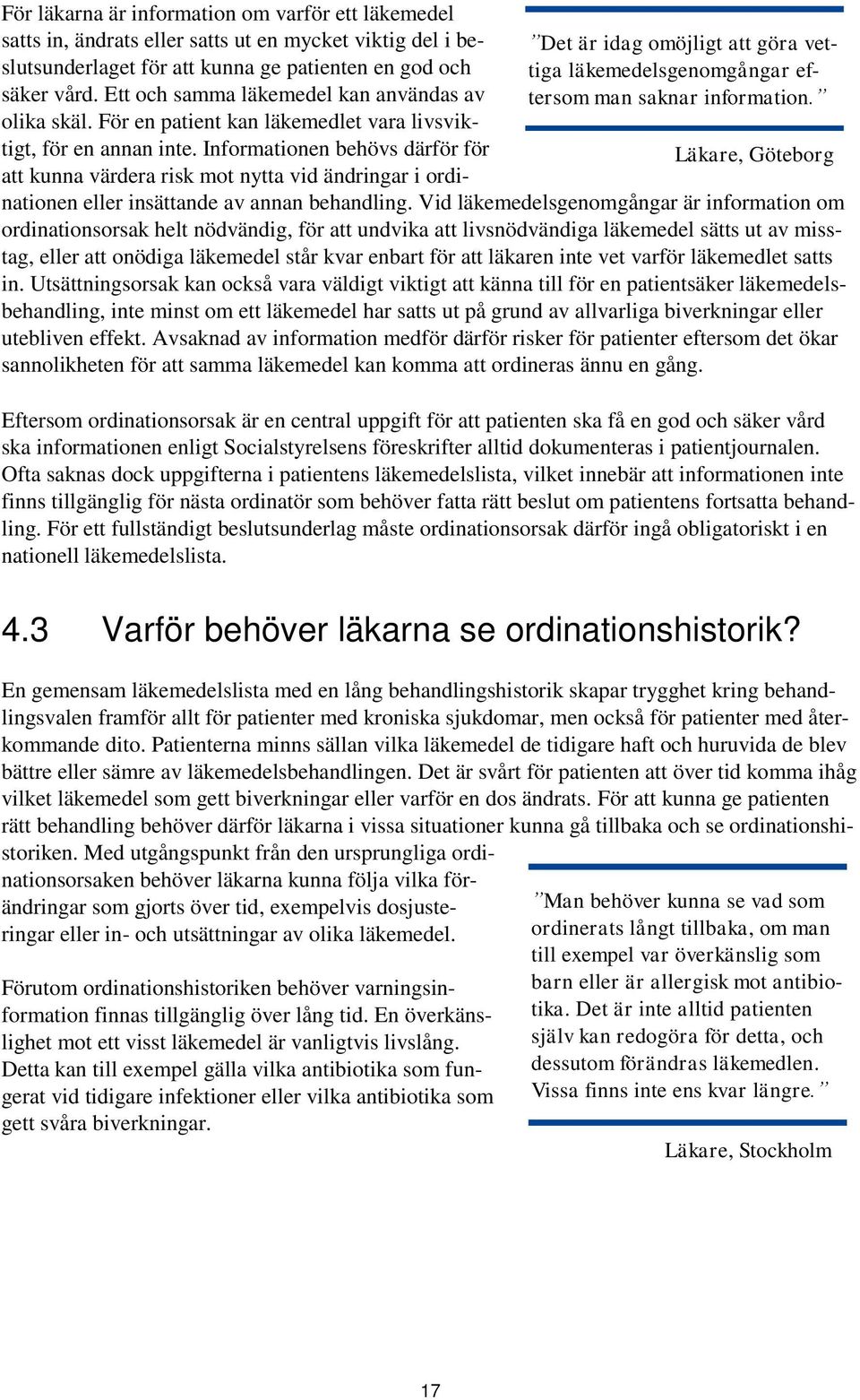 Ett och samma läkemedel kan användas av olika skäl. För en patient kan läkemedlet vara livsviktigt, för en annan inte.