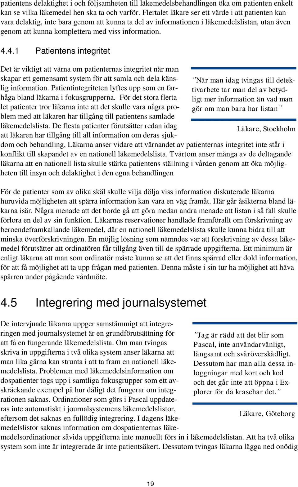 4.1 Patientens integritet När man idag tvingas till detektivarbete tar man del av betydligt mer information än vad man gör om man bara har listan Läkare, Stockholm Det är viktigt att värna om