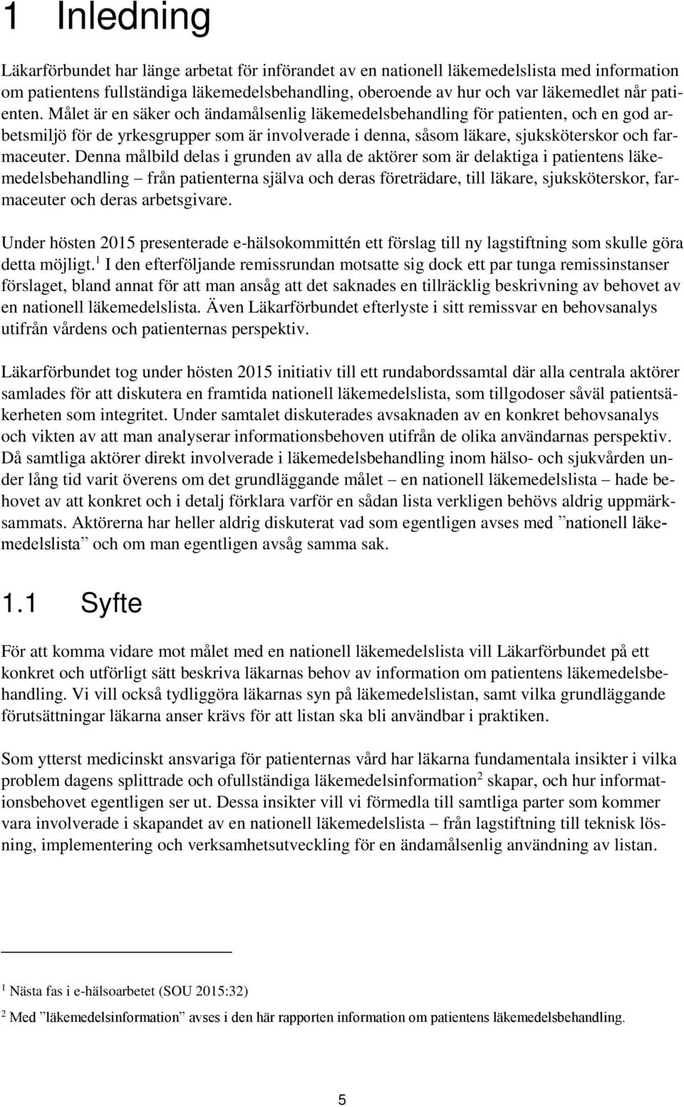 Denna målbild delas i grunden av alla de aktörer som är delaktiga i patientens läkemedelsbehandling från patienterna själva och deras företrädare, till läkare, sjuksköterskor, farmaceuter och deras