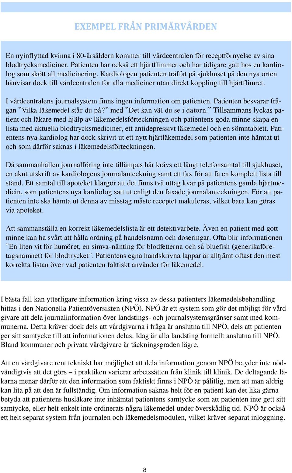 Kardiologen patienten träffat på sjukhuset på den nya orten hänvisar dock till vårdcentralen för alla mediciner utan direkt koppling till hjärtflimret.