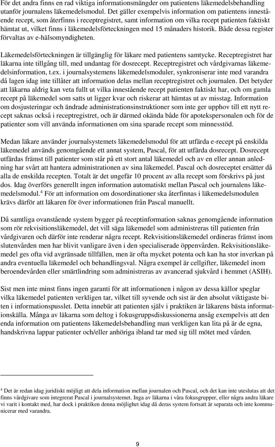 läkemedelsförteckningen med 15 månaders historik. Både dessa register förvaltas av e-hälsomyndigheten. Läkemedelsförteckningen är tillgänglig för läkare med patientens samtycke.