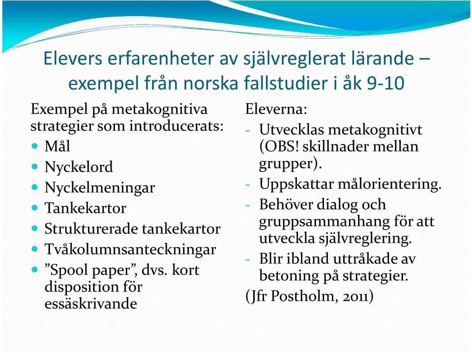 kort disposition för essäskrivande Eleverna: Utvecklas metakognitivt (OBS! skillnader mellan grupper). Uppskattar målorientering.