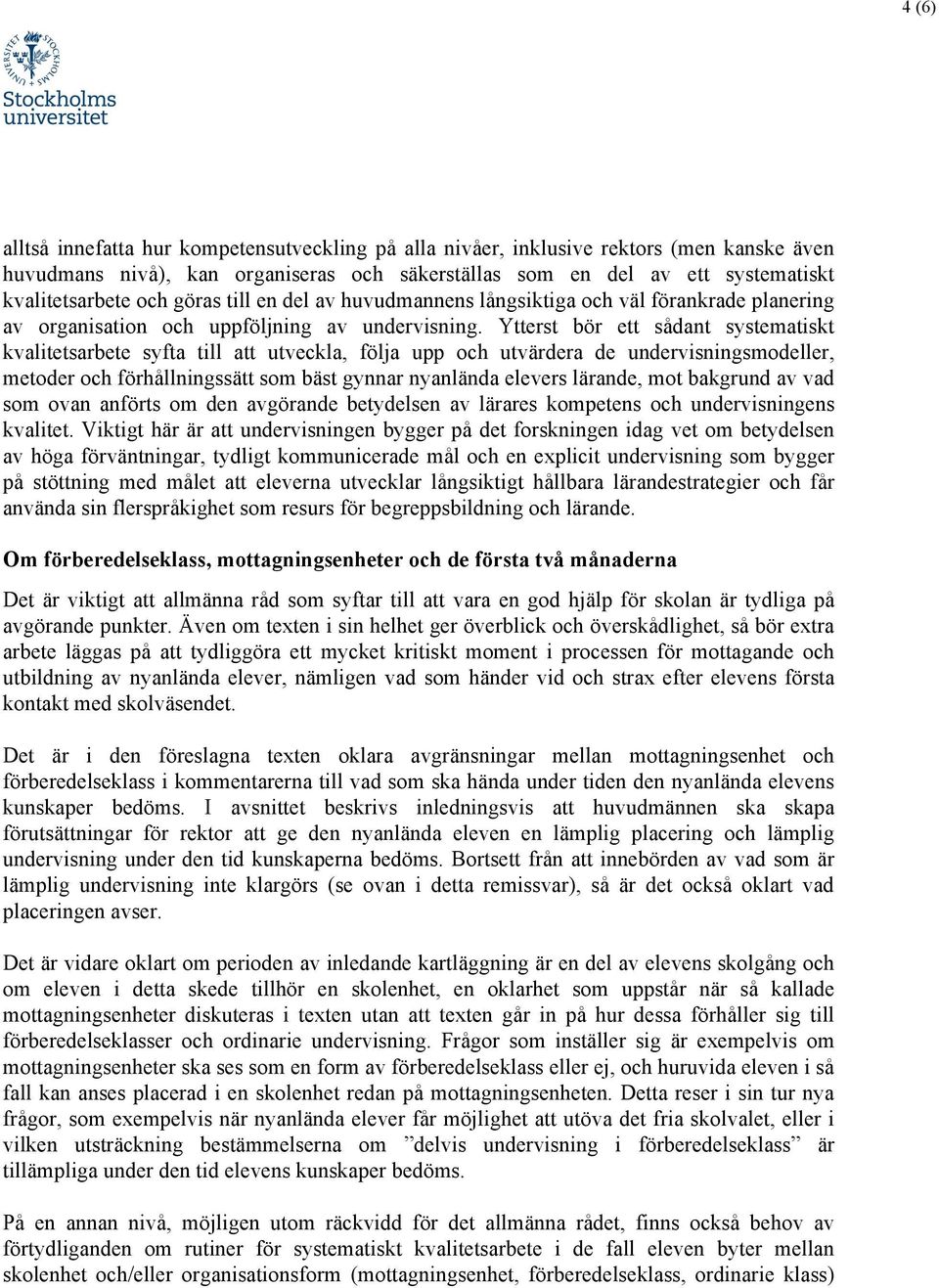 Ytterst bör ett sådant systematiskt kvalitetsarbete syfta till att utveckla, följa upp och utvärdera de undervisningsmodeller, metoder och förhållningssätt som bäst gynnar nyanlända elevers lärande,