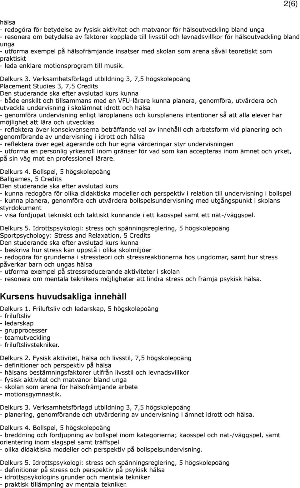 Verksamhetsförlagd utbildning 3, 7,5 högskolepoäng Placement Studies 3, 7,5 Credits - både enskilt och tillsammans med en VFU-lärare kunna planera, genomföra, utvärdera och utveckla undervisning i