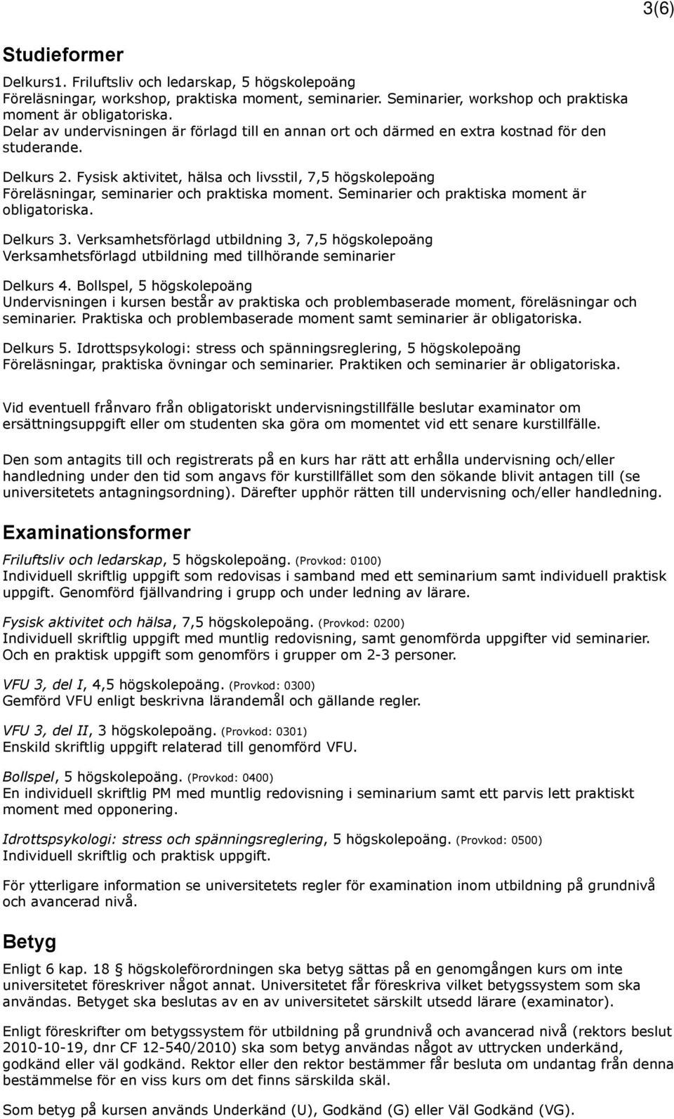 Fysisk aktivitet, hälsa och livsstil, 7,5 högskolepoäng Föreläsningar, seminarier och praktiska moment. Seminarier och praktiska moment är obligatoriska. Delkurs 3.