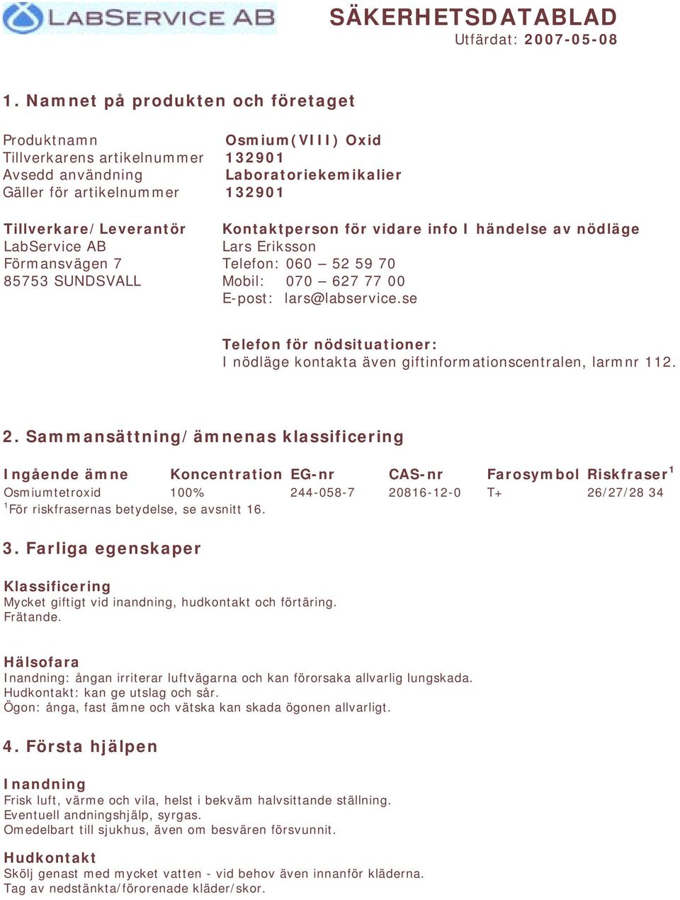 Oxid 132901 Laboratoriekemikalier 132901 Kontaktperson för vidare info I händelse av nödläge Lars Eriksson Telefon: 060 52 59 70 Mobil: 070 627 77 00 E-post: lars@labservice.