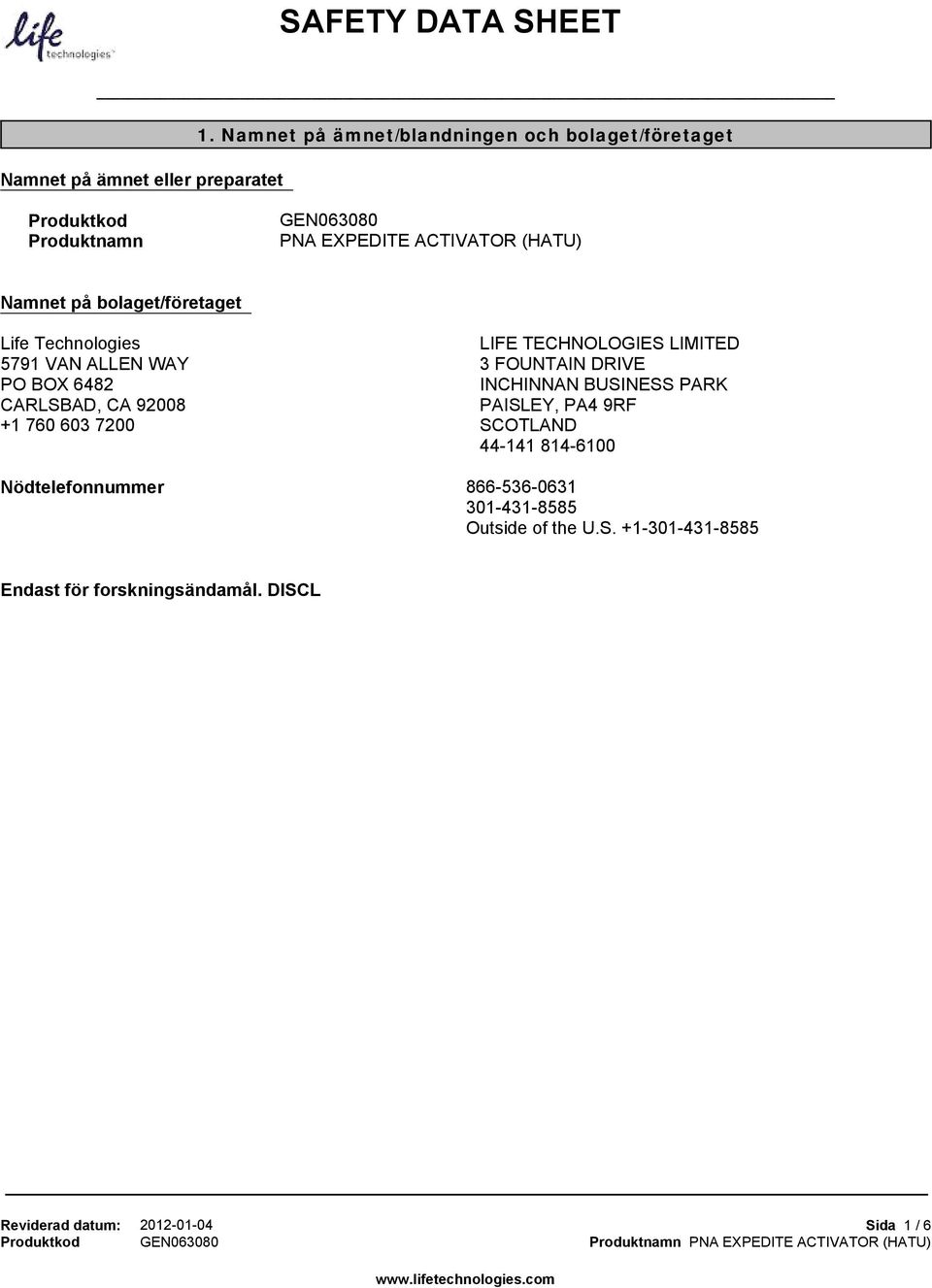 Life Technologies 5791 VAN ALLEN WAY PO BOX 6482 CARLSBAD, CA 92008 +1 760 603 7200 LIFE TECHNOLOGIES LIMITED 3 FOUNTAIN