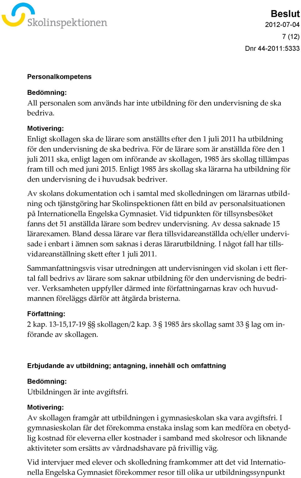 För de lärare som är anställda före den 1 juli 2011 ska, enligt lagen om införande av skollagen, 1985 års skollag tillämpas fram till och med juni 2015.