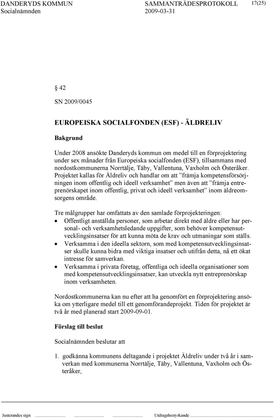 Projektet kallas för Äldreliv och handlar om att främja kompetensförsörjningen inom offentlig och ideell verksamhet men även att främja entreprenörskapet inom offentlig, privat och ideell verksamhet