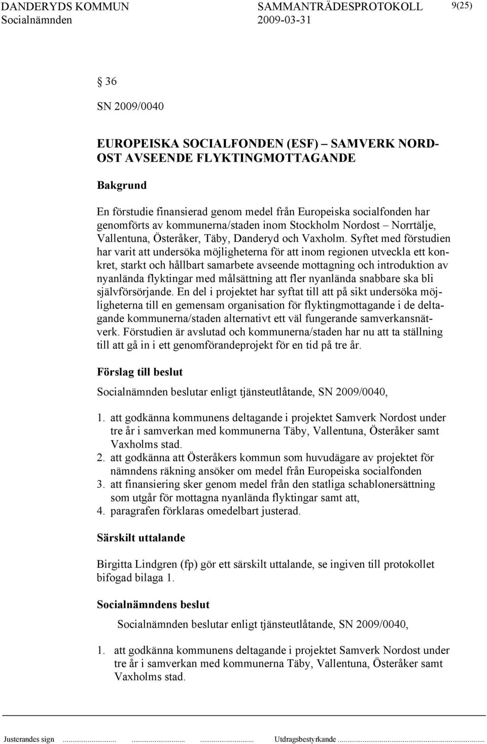 Syftet med förstudien har varit att undersöka möjligheterna för att inom regionen utveckla ett konkret, starkt och hållbart samarbete avseende mottagning och introduktion av nyanlända flyktingar med