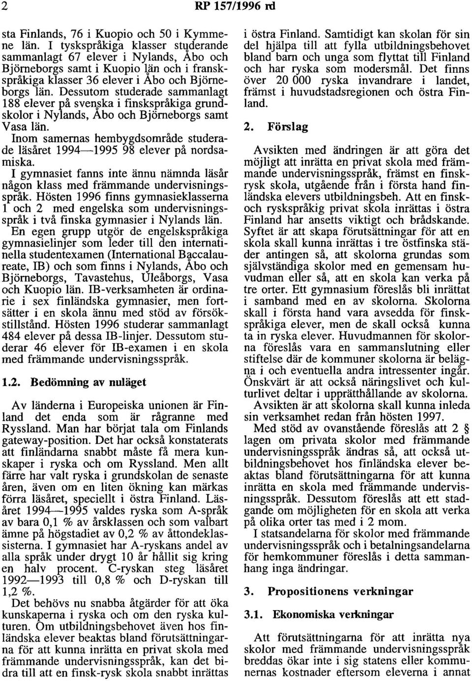 Inom samemas hembygdsområde studerade läsåret 1994-1995 98 elever på nordsamiska. I gymnasiet fanns inte ännu nämnda läsår någon klass med främmande undervisningsspråk.