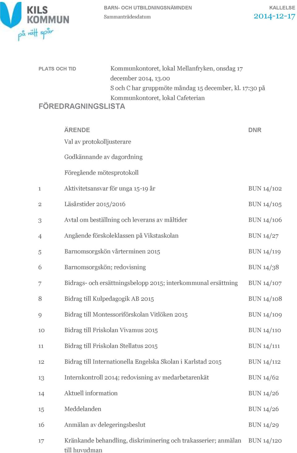 Läsårstider 2015/2016 BUN 14/105 3 Avtal om beställning och leverans av måltider BUN 14/106 4 Angående förskoleklassen på Vikstaskolan BUN 14/27 5 Barnomsorgskön vårterminen 2015 BUN 14/119 6