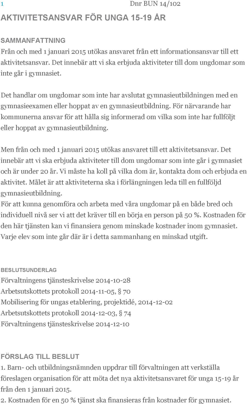 Det handlar om ungdomar som inte har avslutat gymnasieutbildningen med en gymnasieexamen eller hoppat av en gymnasieutbildning.