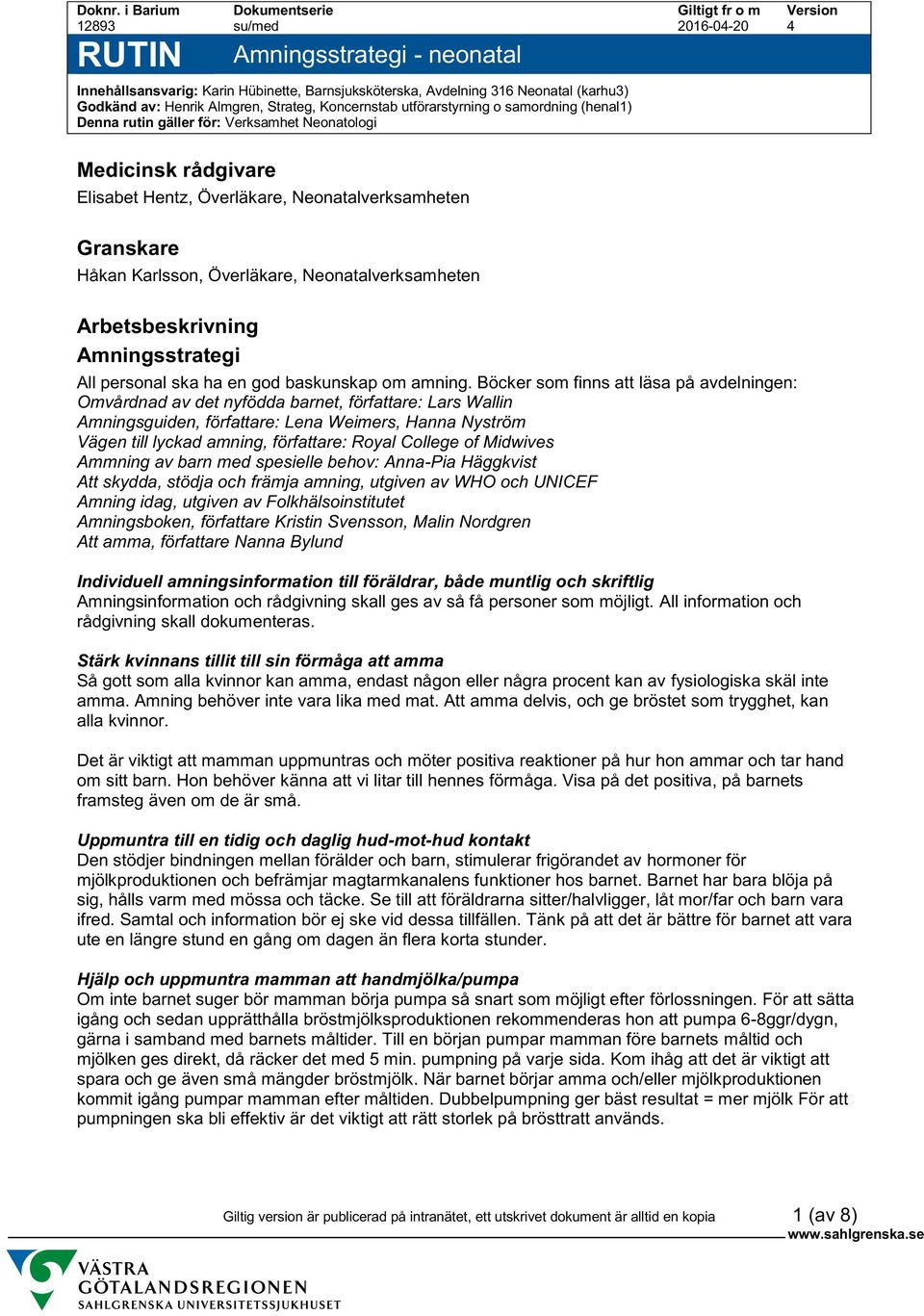 Koncernstab utförarstyrning o samordning (henal1) Denna rutin gäller för: Verksamhet Neonatologi Medicinsk rådgivare Elisabet Hentz, Överläkare, Neonatalverksamheten Granskare Håkan Karlsson,