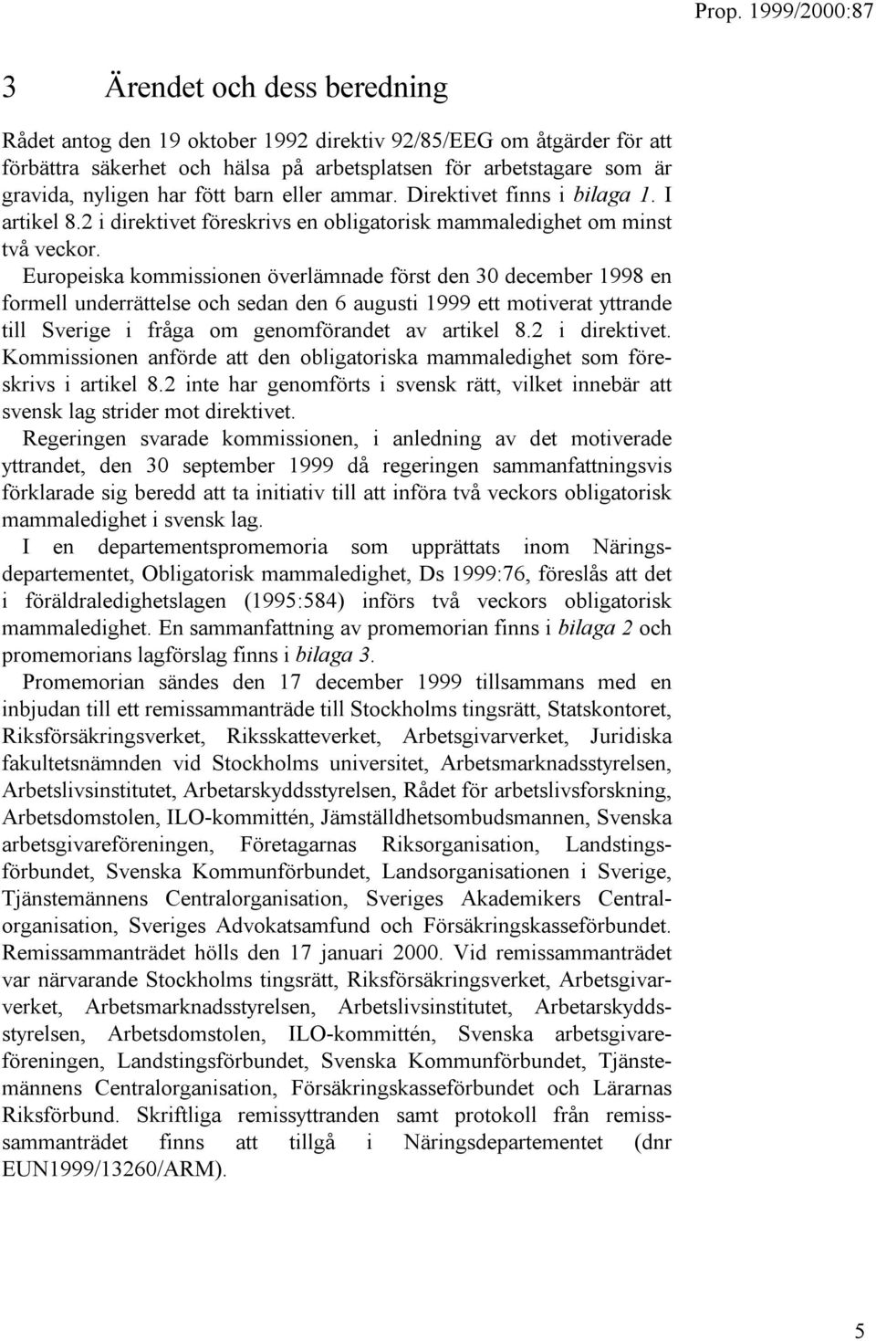 Europeiska kommissionen överlämnade först den 30 december 1998 en formell underrättelse och sedan den 6 augusti 1999 ett motiverat yttrande till Sverige i fråga om genomförandet av artikel 8.