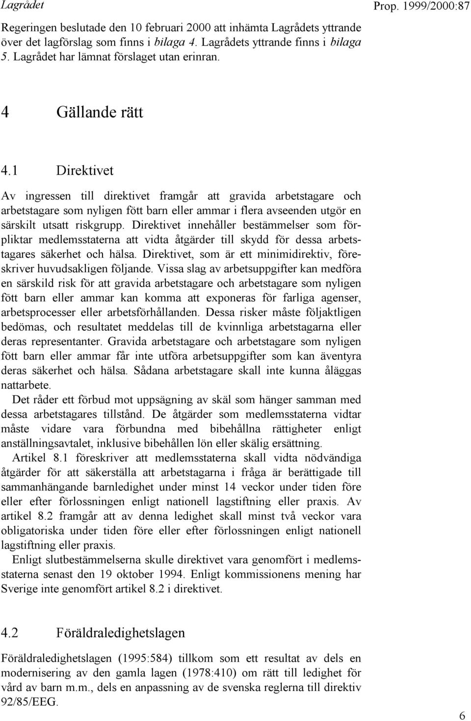 1 Direktivet Av ingressen till direktivet framgår att gravida arbetstagare och arbetstagare som nyligen fött barn eller ammar i flera avseenden utgör en särskilt utsatt riskgrupp.