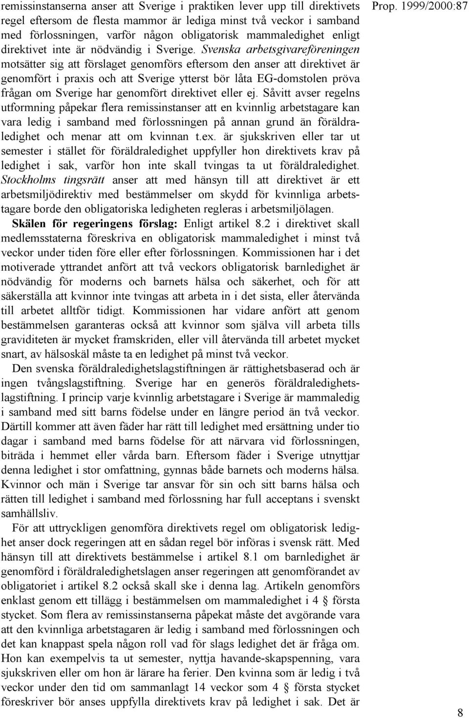 Svenska arbetsgivareföreningen motsätter sig att förslaget genomförs eftersom den anser att direktivet är genomfört i praxis och att Sverige ytterst bör låta EG-domstolen pröva frågan om Sverige har