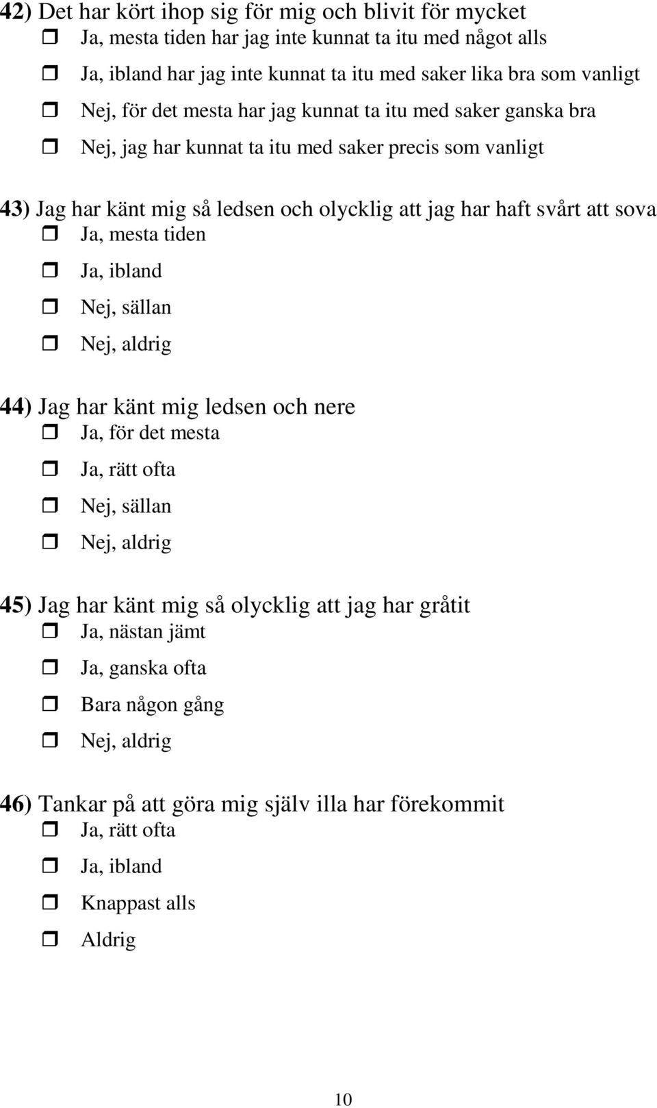 svårt att sova Ja, mesta tiden Ja, ibland Nej, sällan Nej, aldrig 44) Jag har känt mig ledsen och nere Ja, för det mesta Ja, rätt ofta Nej, sällan Nej, aldrig 45) Jag har känt mig så