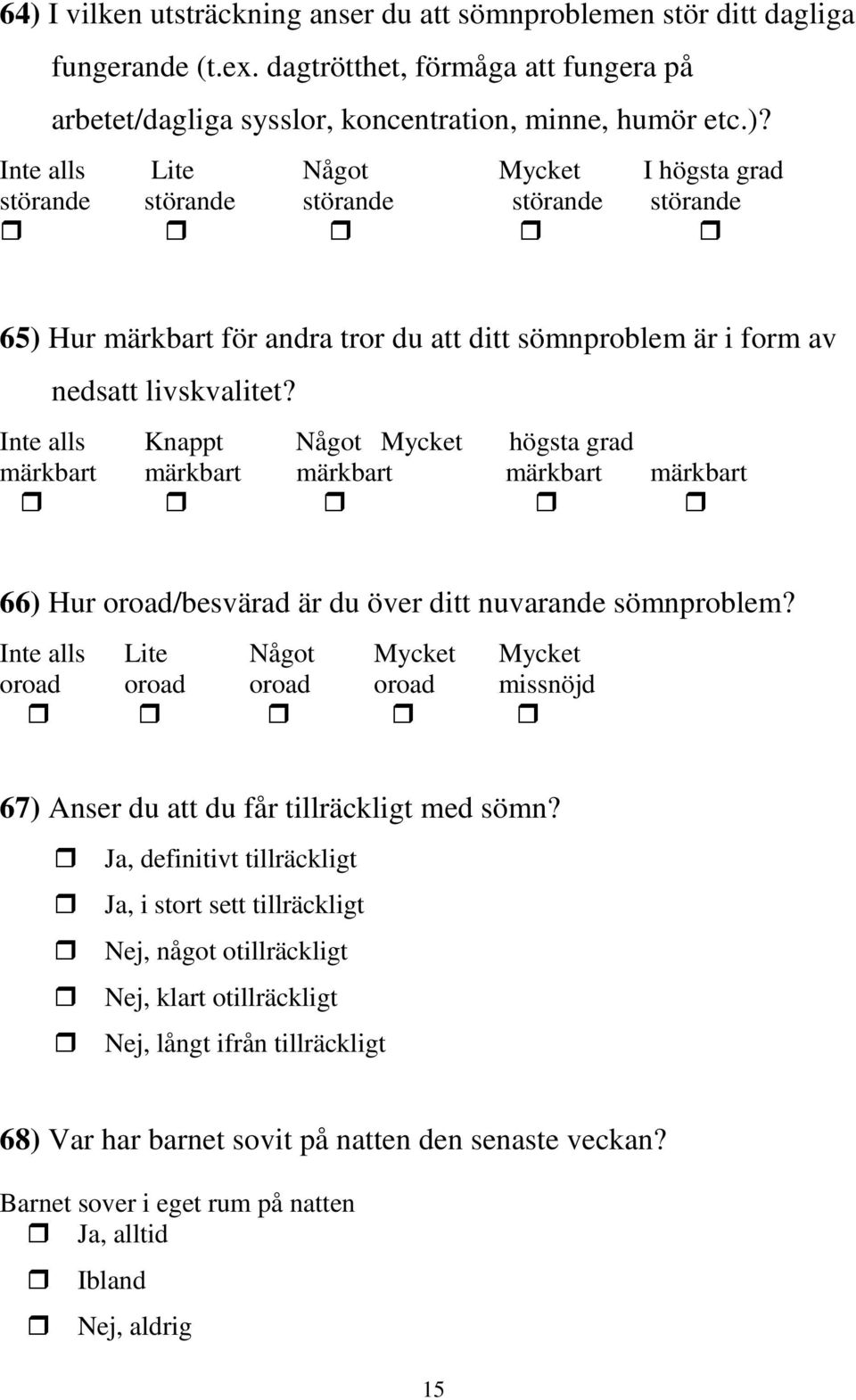 Inte alls Lite Något Mycket Mycket oroad oroad oroad oroad missnöjd 67) Anser du att du får tillräckligt med sömn?