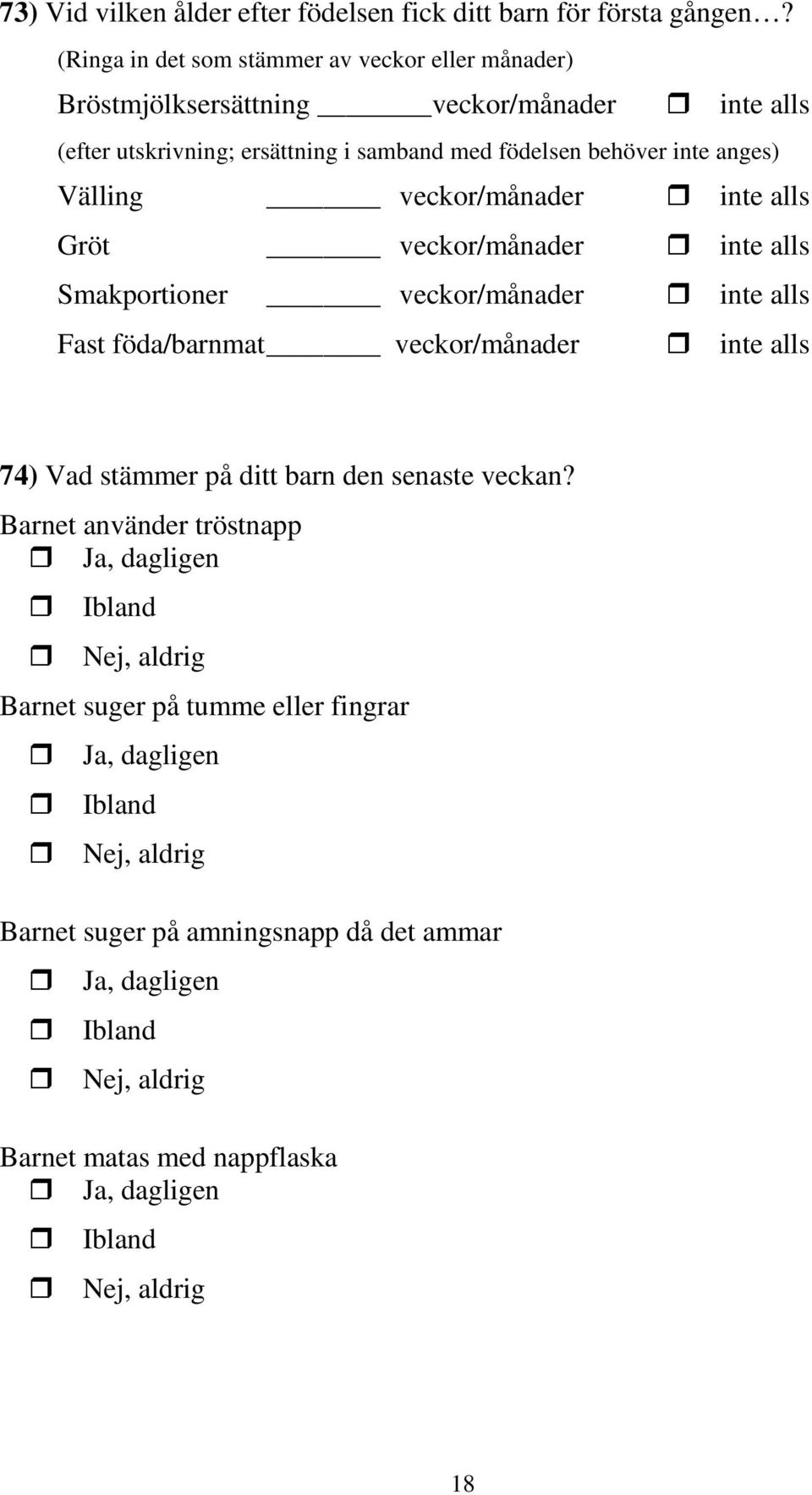 Välling veckor/månader inte alls Gröt veckor/månader inte alls Smakportioner veckor/månader inte alls Fast föda/barnmat veckor/månader inte alls 74) Vad stämmer på ditt barn