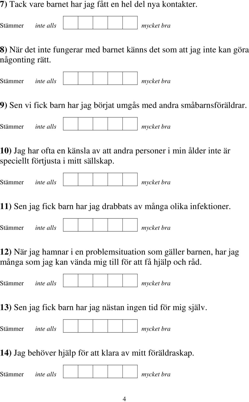 10) Jag har ofta en känsla av att andra personer i min ålder inte är speciellt förtjusta i mitt sällskap.