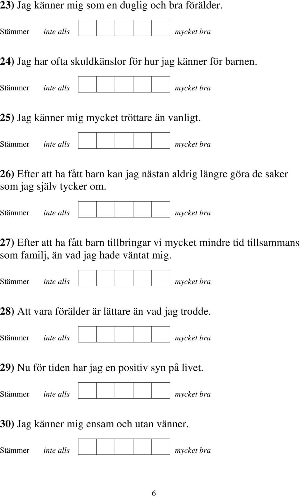 26) Efter att ha fått barn kan jag nästan aldrig längre göra de saker som jag själv tycker om.