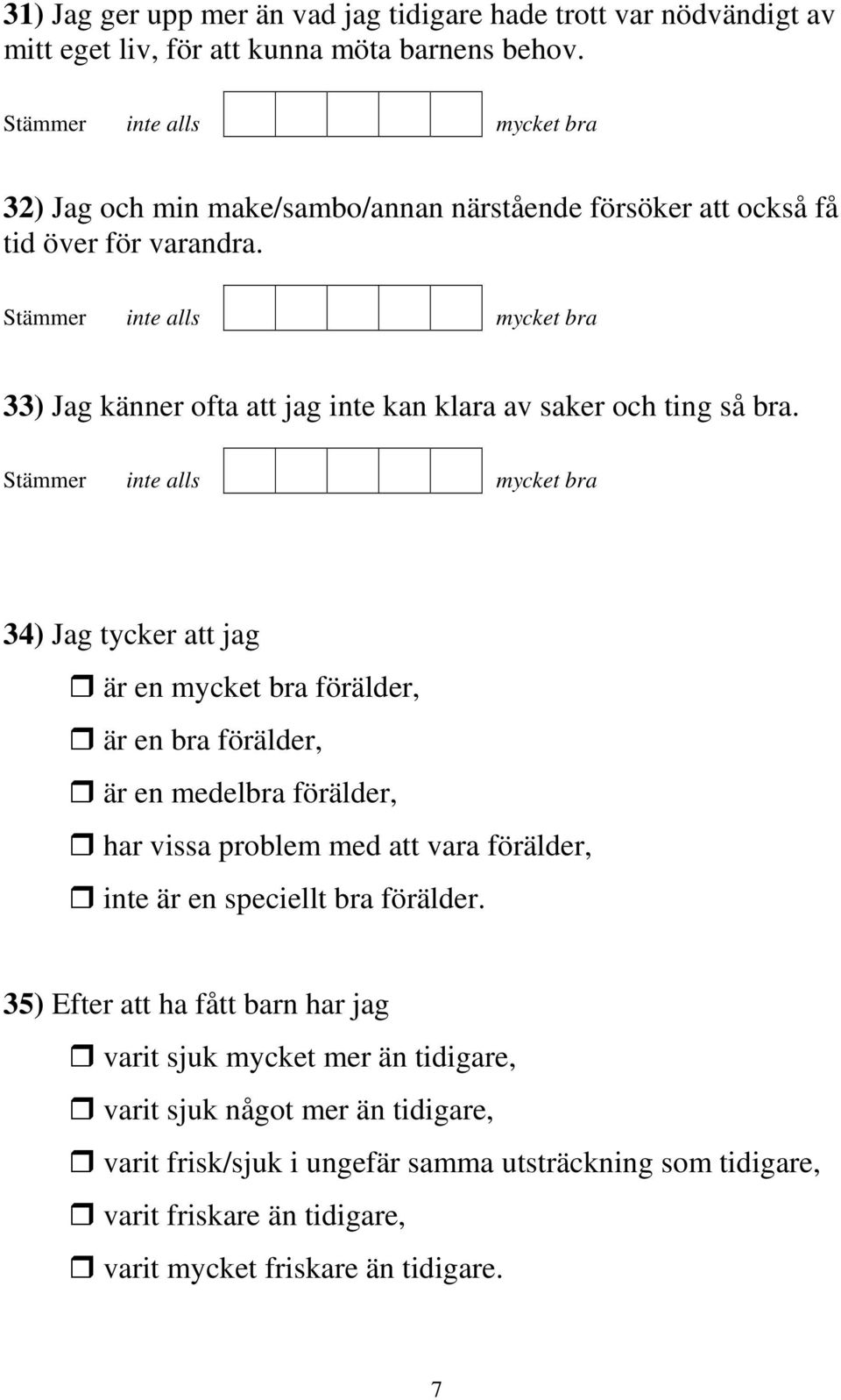 34) Jag tycker att jag är en mycket bra förälder, är en bra förälder, är en medelbra förälder, har vissa problem med att vara förälder, inte är en speciellt bra