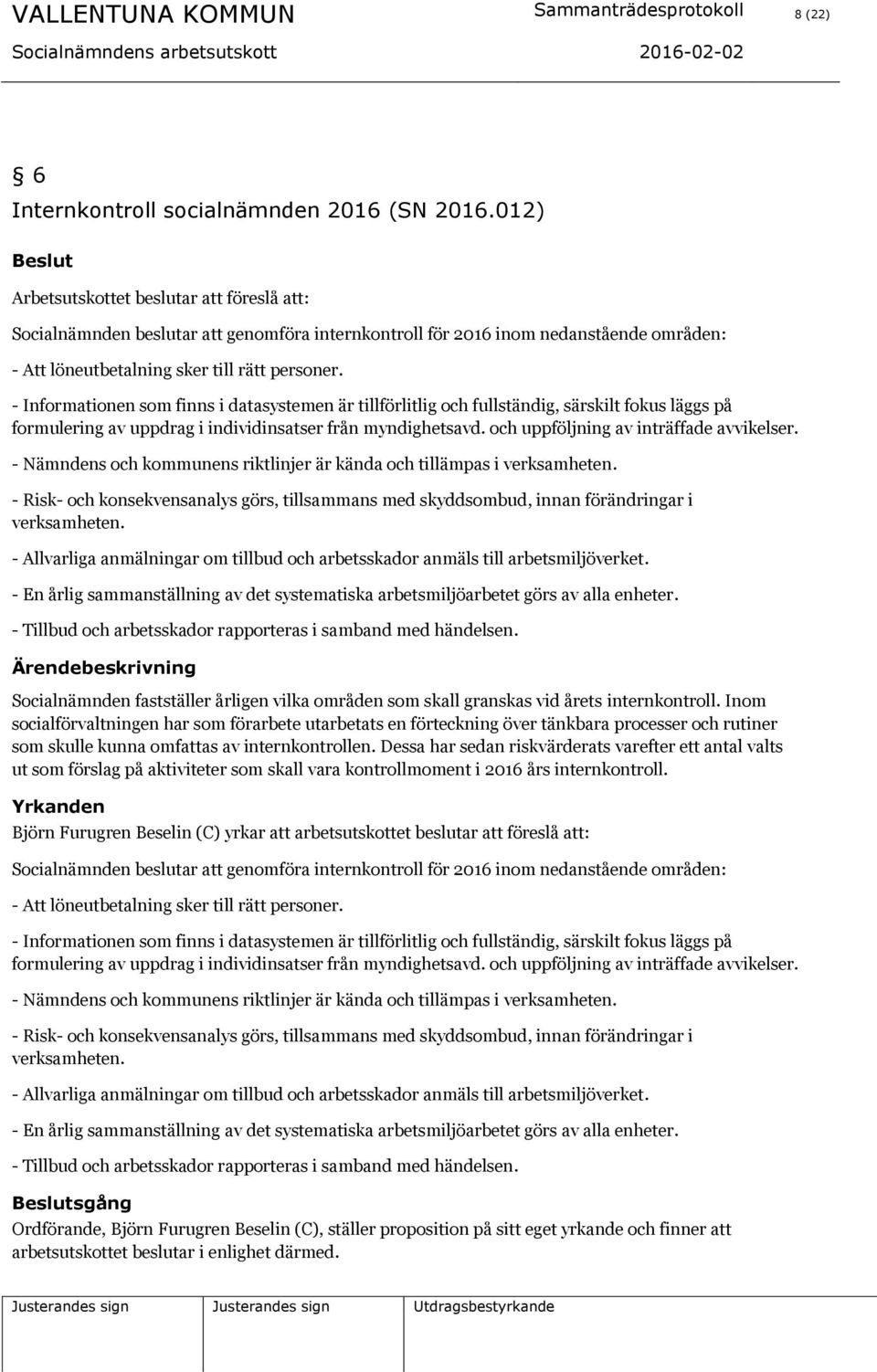 - Informationen som finns i datasystemen är tillförlitlig och fullständig, särskilt fokus läggs på formulering av uppdrag i individinsatser från myndighetsavd.