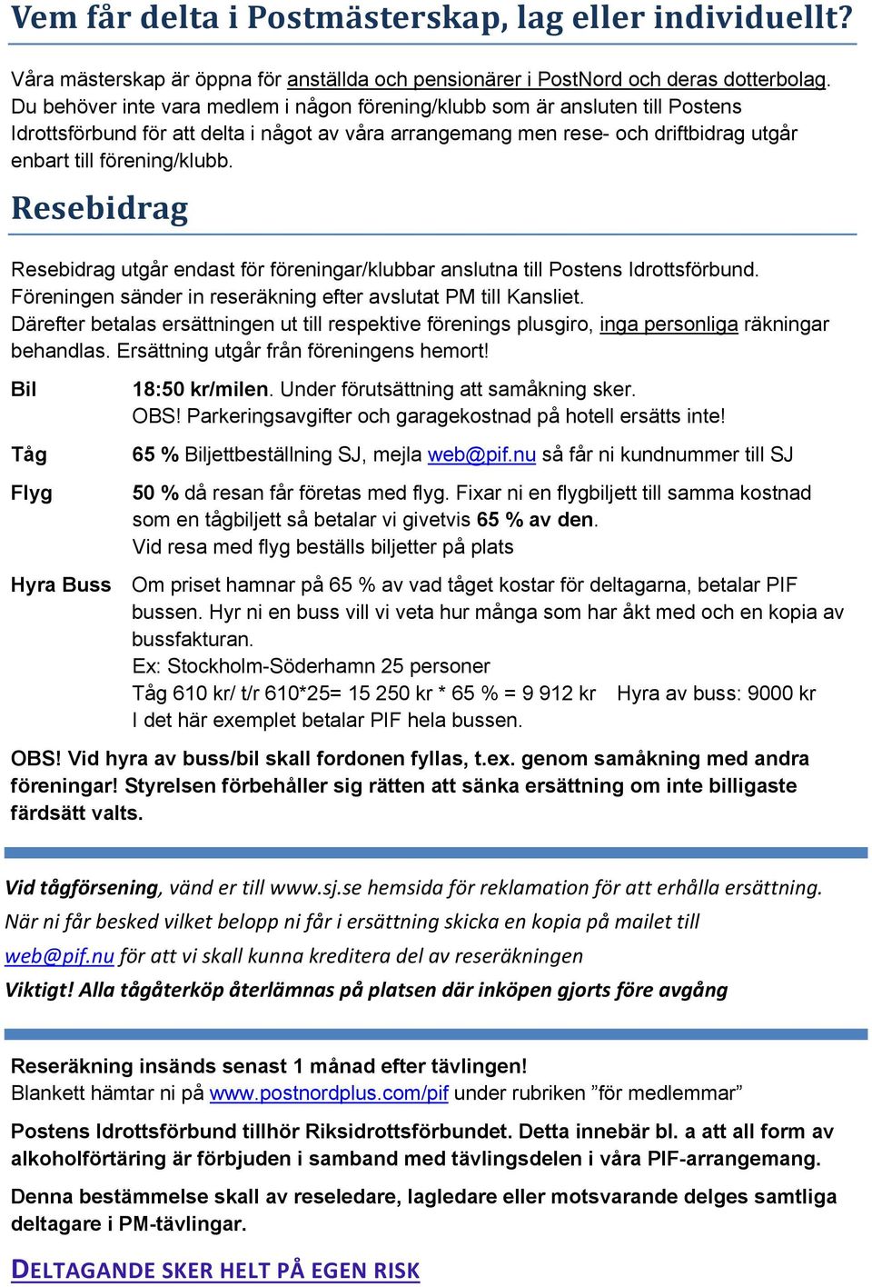 Resebidrag Resebidrag utgår endast för föreningar/klubbar anslutna till Postens Idrottsförbund. Föreningen sänder in reseräkning efter avslutat PM till Kansliet.