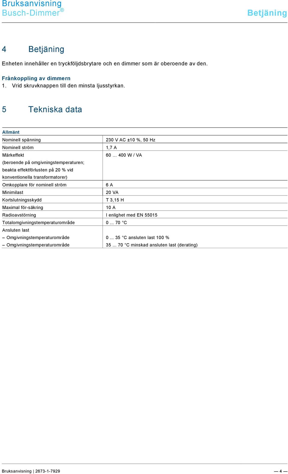 9\mod_1268898668093_0.docx @ 172682 @ @ 1 Busch-Dimmer Betjäning Pos : 14 / #Neustr uktur#/online-dokumentati on (+KN X)/Übersc hriften (--> Für all e D okumente <--)/1.