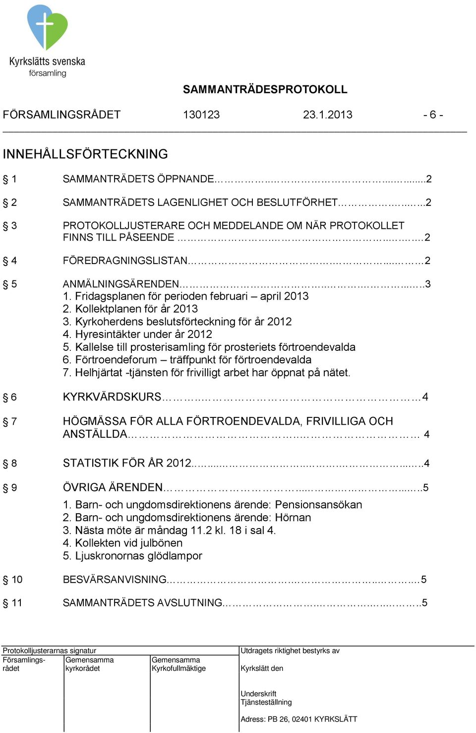 Kollektplanen för år 2013 3. Kyrkoherdens beslutsförteckning för år 2012 4. Hyresintäkter under år 2012 5. Kallelse till prosterisamling för prosteriets förtroendevalda 6.