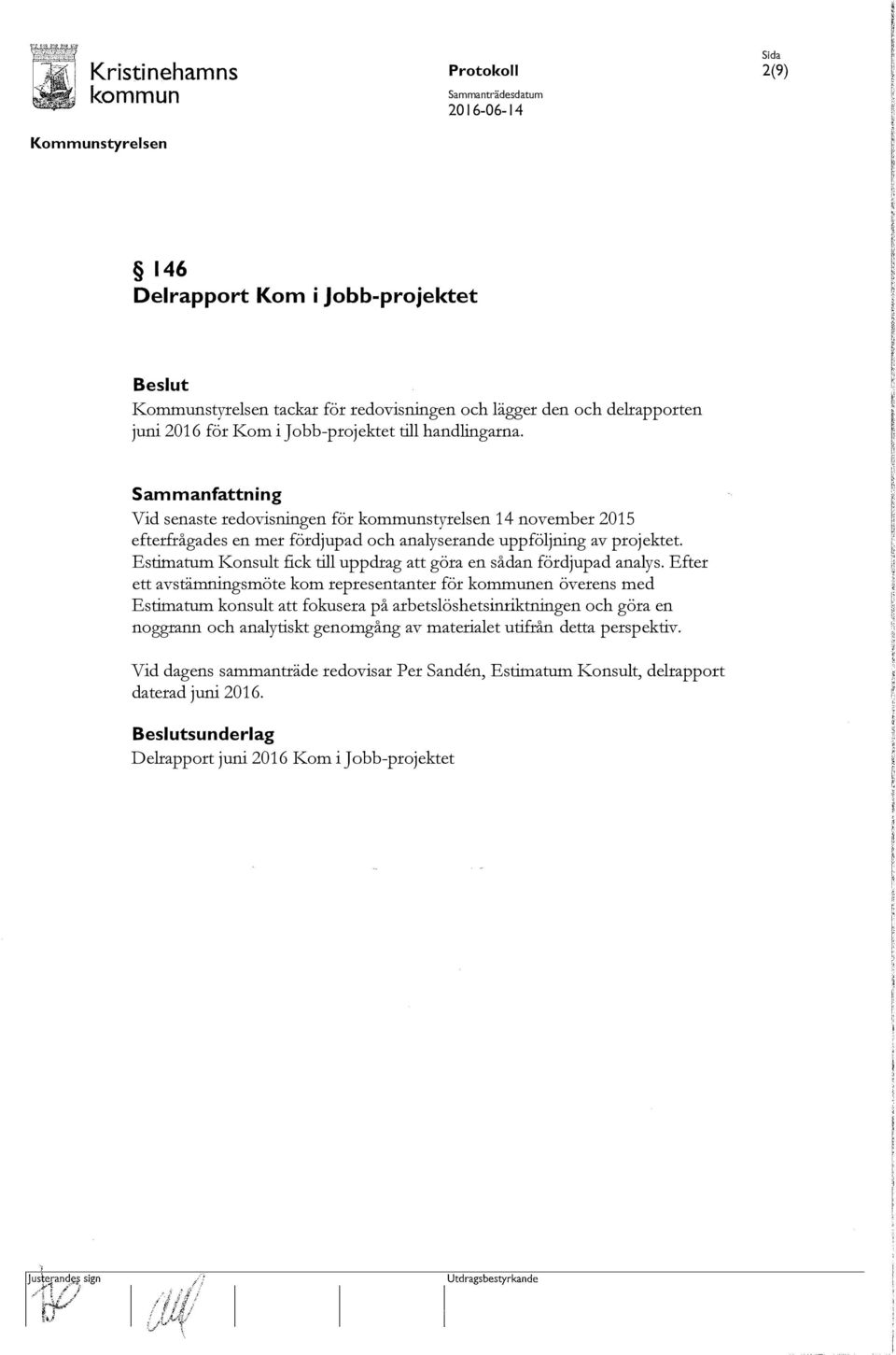 Konsult fick till uppdrag att göra en sådan fördjupad analys. Efter ett avstäm.ningsm.öte kom representanter för en överens med Estim.atum.