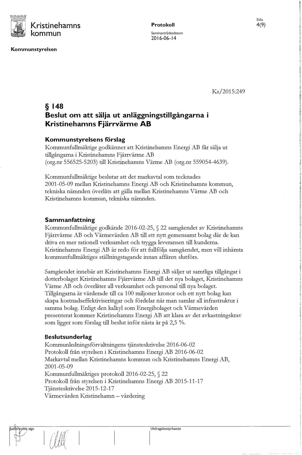 Kommunfullmäktige beslutar att det markavtal som tecknades 2001-05-09 mellan I<ristinehamns Energi AB och I<ristinehamns, tekniska nämnden överlåts att gälla mellan I<ristinehamns Värme AB och