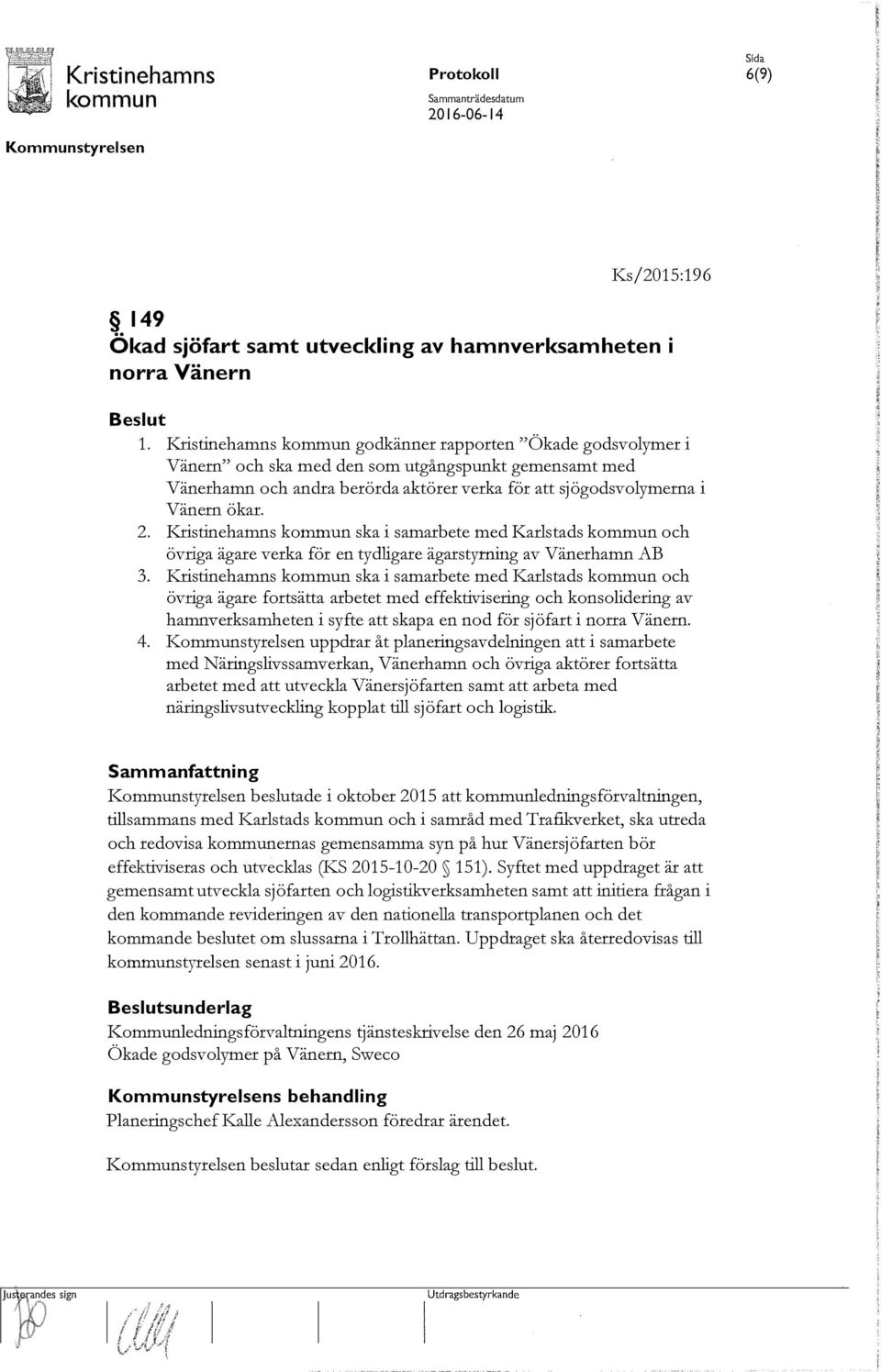 Kristinehamns ska i samarbete med Karlstads och övriga ägare verka för en tydligare ägarstyrning av Vänerhamn AB 3.