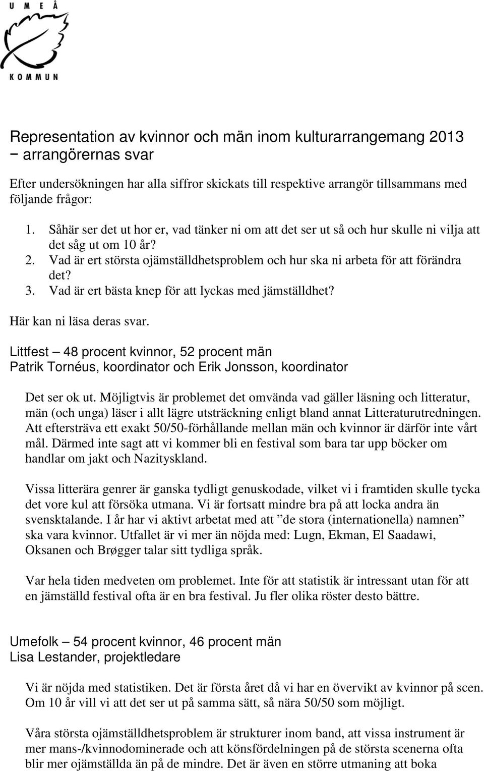 Vad är ert bästa knep för att lyckas med jämställdhet? Här kan ni läsa deras svar. Littfest 48 procent kvinnor, 52 procent män Patrik Tornéus, koordinator och Erik Jonsson, koordinator Det ser ok ut.