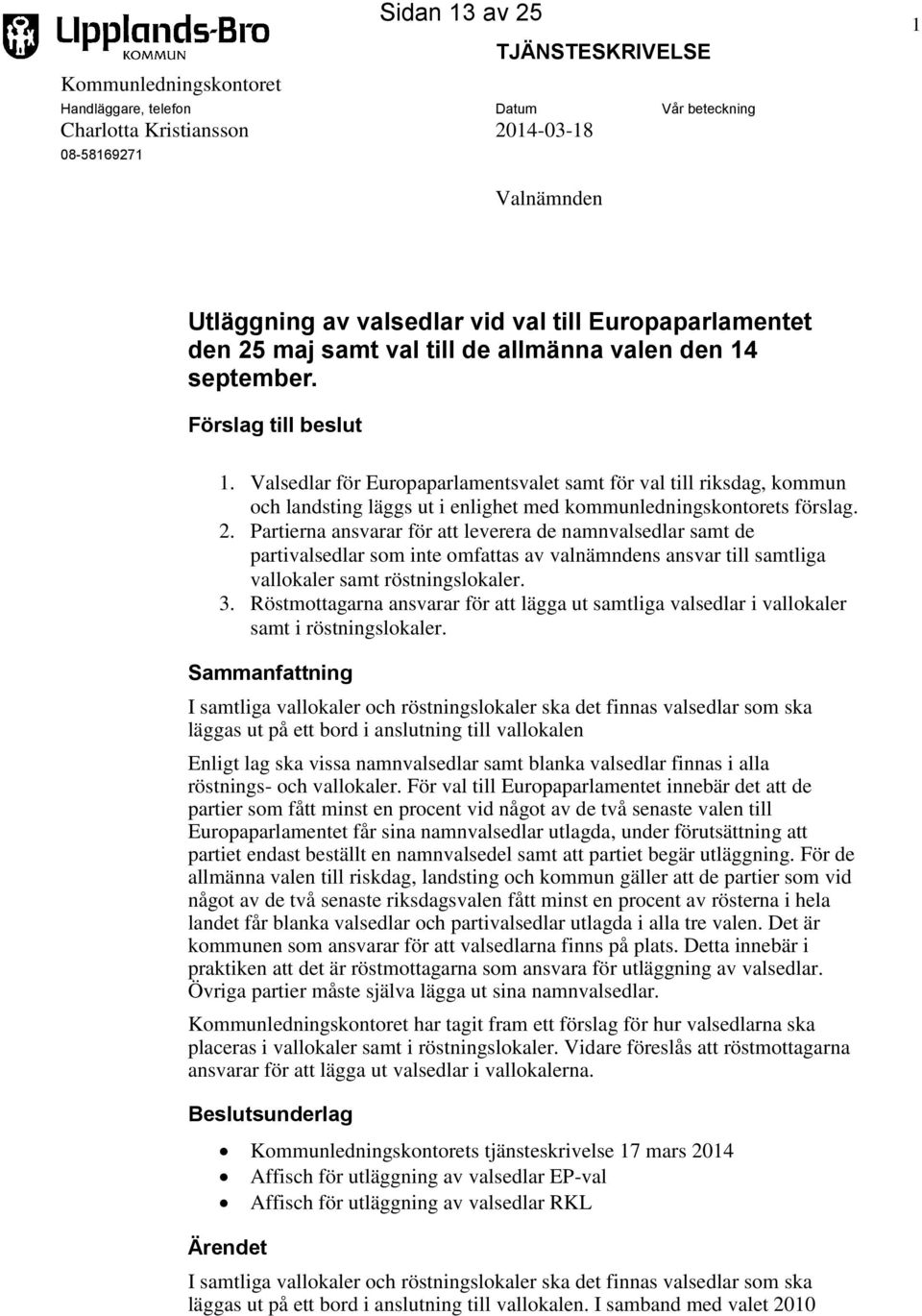 Valsedlar för Europaparlamentsvalet samt för val till riksdag, kommun och landsting läggs ut i enlighet med kommunledningskontorets förslag. 2.