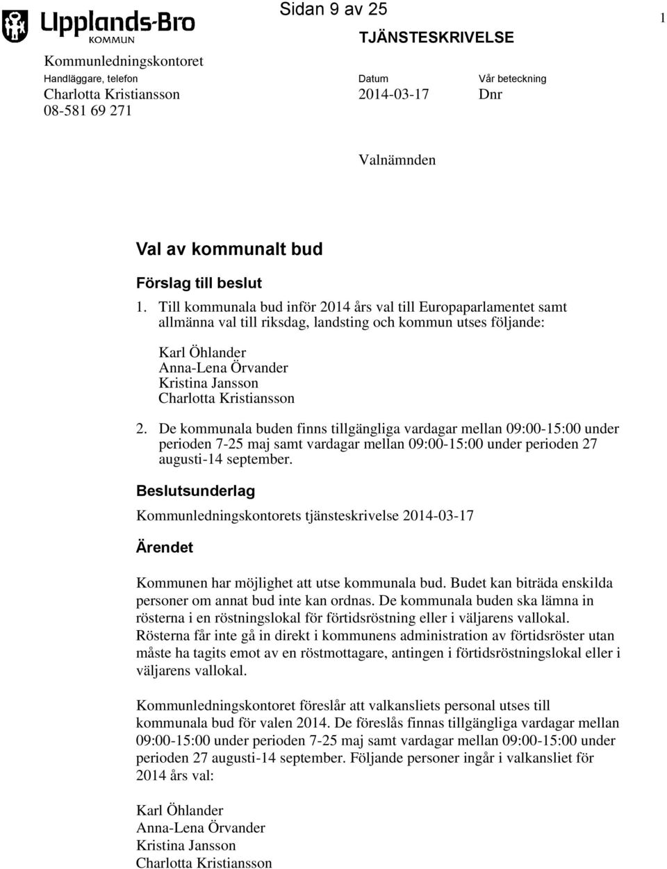 Till kommunala bud inför 2014 års val till Europaparlamentet samt allmänna val till riksdag, landsting och kommun utses följande: Karl Öhlander Anna-Lena Örvander Kristina Jansson Charlotta