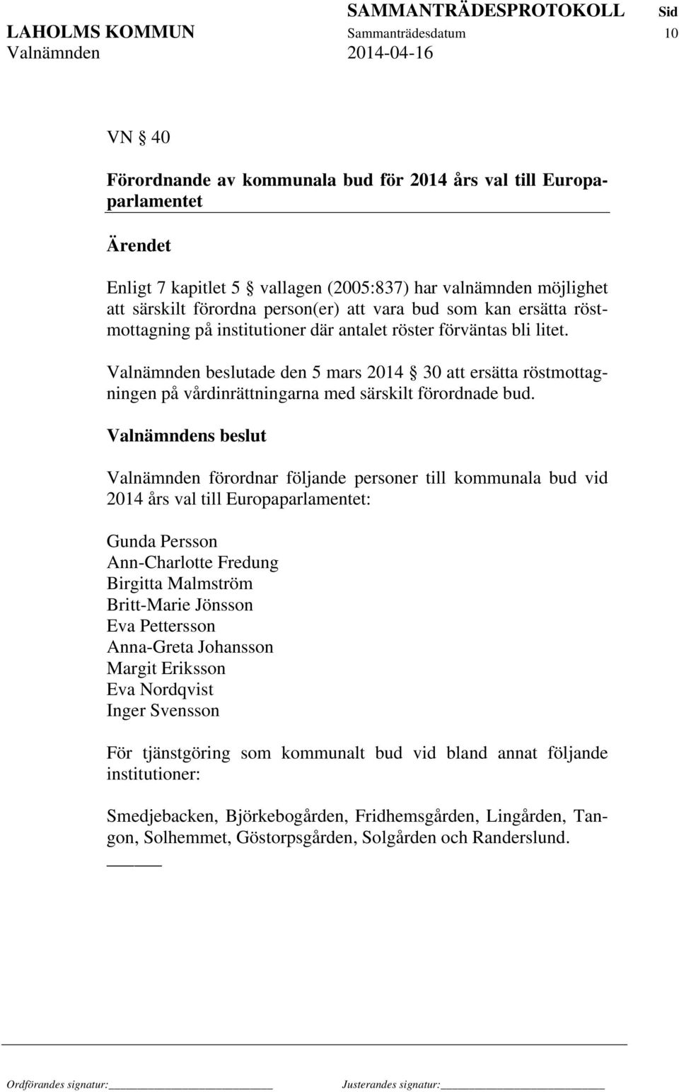 Valnämnden beslutade den 5 mars 2014 30 att ersätta röstmottagningen på vårdinrättningarna med särskilt förordnade bud.